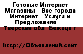 Готовые Интернет-Магазины - Все города Интернет » Услуги и Предложения   . Тверская обл.,Бежецк г.